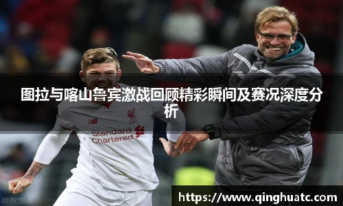 乐天使FUN88图拉与喀山鲁宾激战回顾精彩瞬间及赛况深度分析